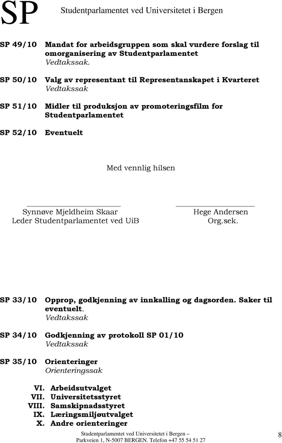 Med vennlig hilsen Synnøve Mjeldheim Skaar Leder Studentparlamentet ved UiB Hege Andersen Org.sek. SP 33/10 Opprop, godkjenning av innkalling og dagsorden.