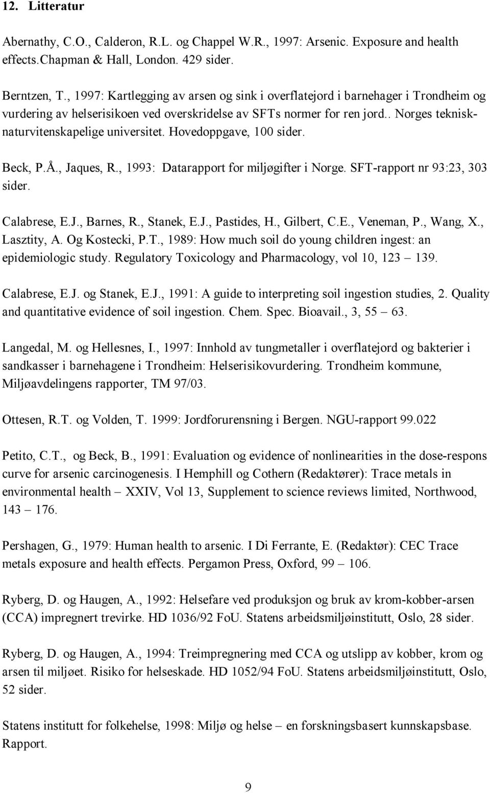 . Norges teknisknaturvitenskapelige universitet. Hovedoppgave, 100 sider. Beck, P.Å., Jaques, R., 1993: Datarapport for miljøgifter i Norge. SFT-rapport nr 93:23, 303 sider. Calabrese, E.J., Barnes, R.