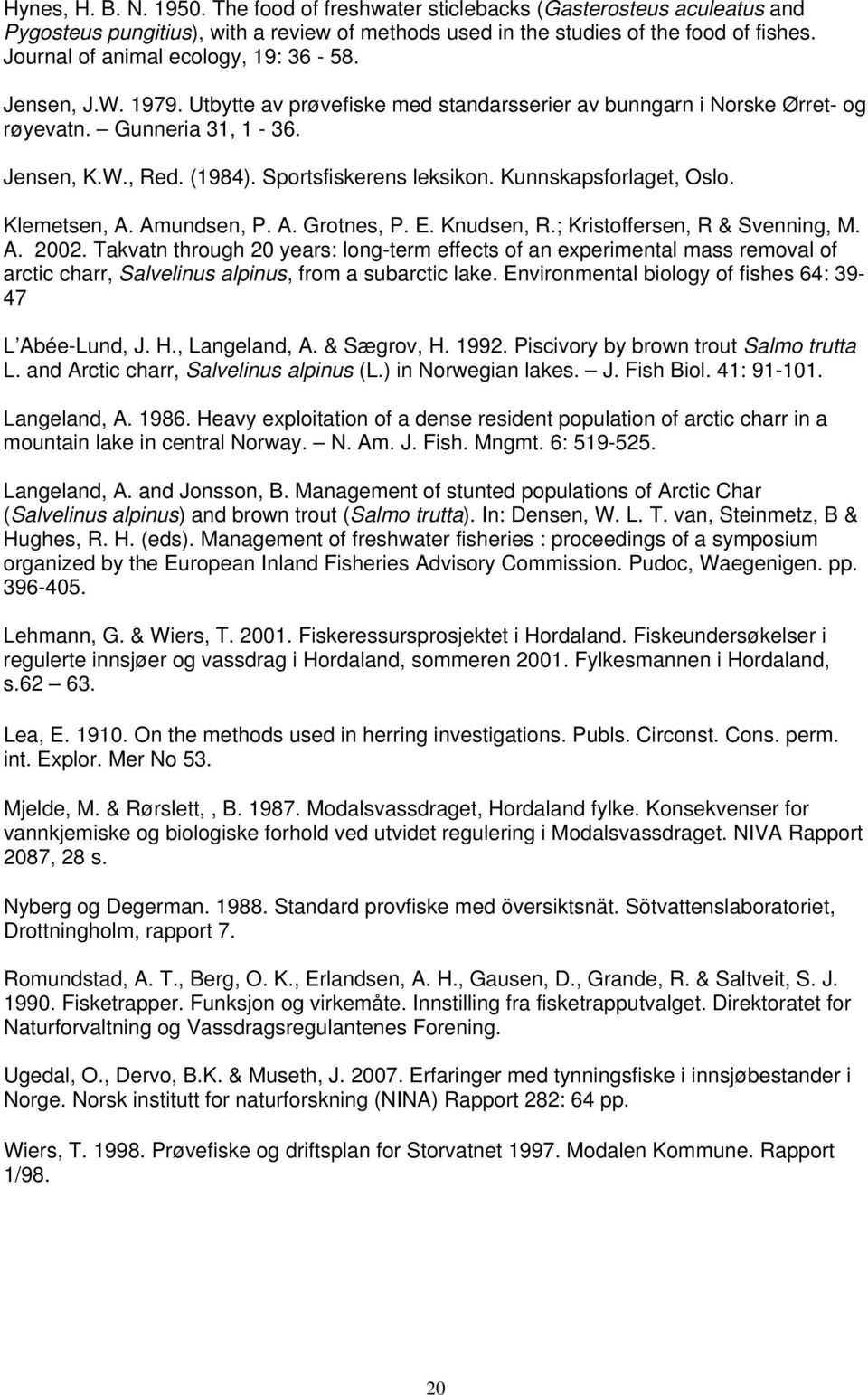 Sportsfiskerens leksikon. Kunnskapsforlaget, Oslo. Klemetsen, A. Amundsen, P. A. Grotnes, P. E. Knudsen, R.; Kristoffersen, R & Svenning, M. A.. Takvatn through years: long-term effects of an experimental mass removal of arctic charr, Salvelinus alpinus, from a subarctic lake.