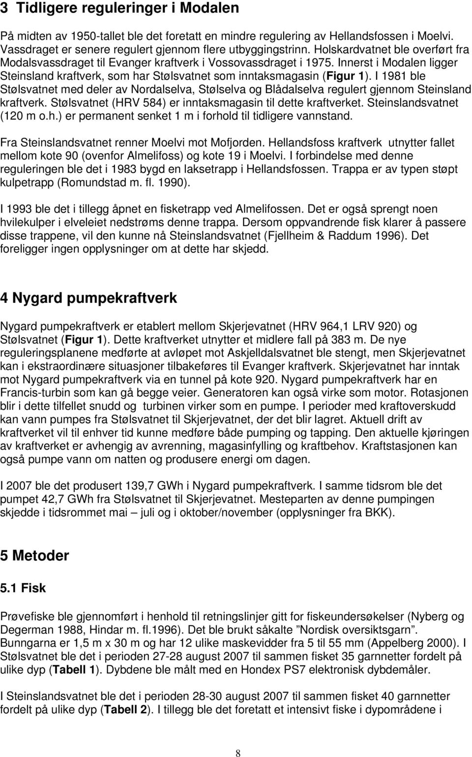 I 191 ble Stølsvatnet med deler av Nordalselva, Stølselva og Blådalselva regulert gjennom Steinsland kraftverk. Stølsvatnet (HRV 5) er inntaksmagasin til dette kraftverket. Steinslandsvatnet (1 m o.h.