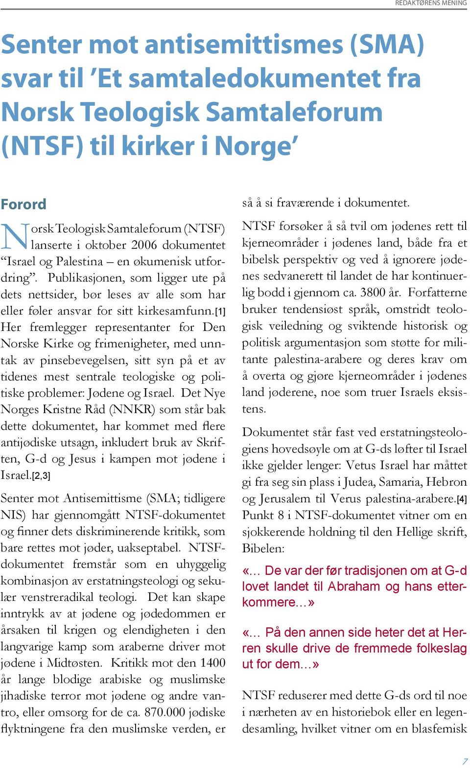 [1] Her fremlegger representanter for Den Norske Kirke og frimenigheter, med unntak av pinsebevegelsen, sitt syn på et av tidenes mest sentrale teologiske og politiske problemer: Jødene og Israel.