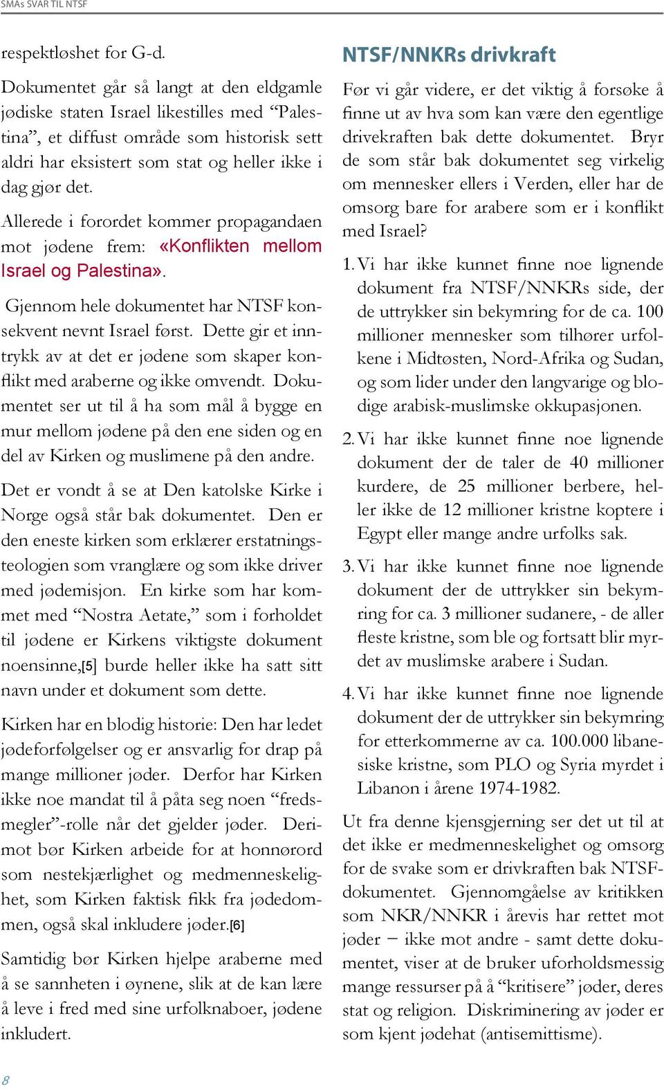 Allerede i forordet kommer propagandaen mot jødene frem: «Konflikten mellom Israel og Palestina». Gjennom hele dokumentet har NTSF konsekvent nevnt Israel først.