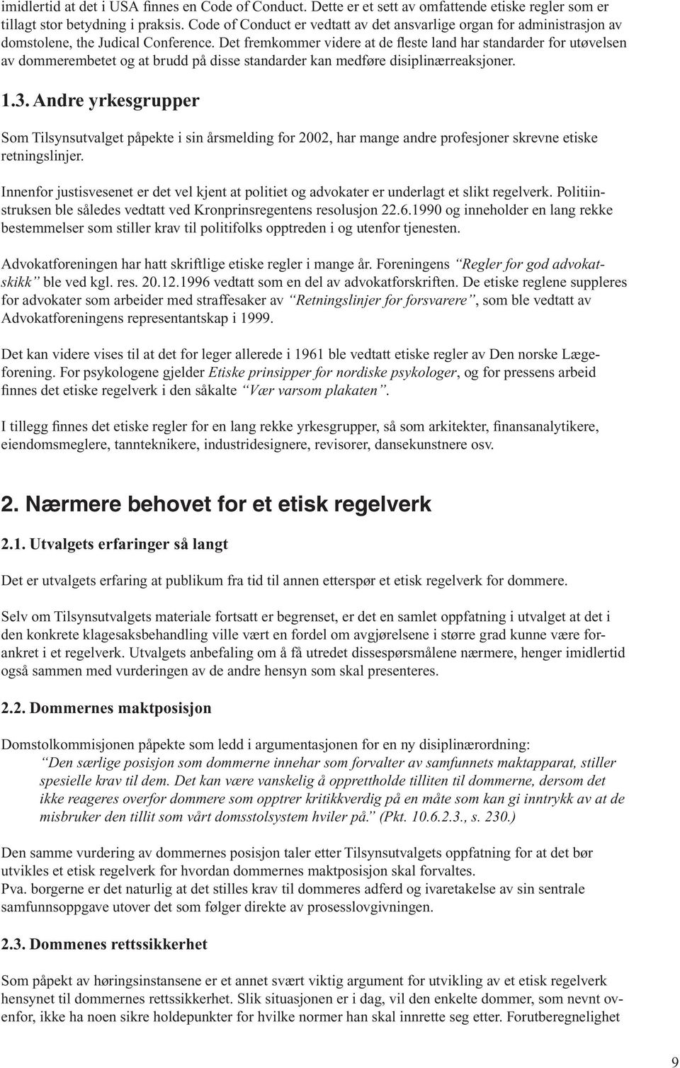 Det fremkommer videre at de fleste land har standard er for utøvelsen av dommerembetet og at brudd på disse standarder kan medføre disiplinærreaksjoner. 1.3.