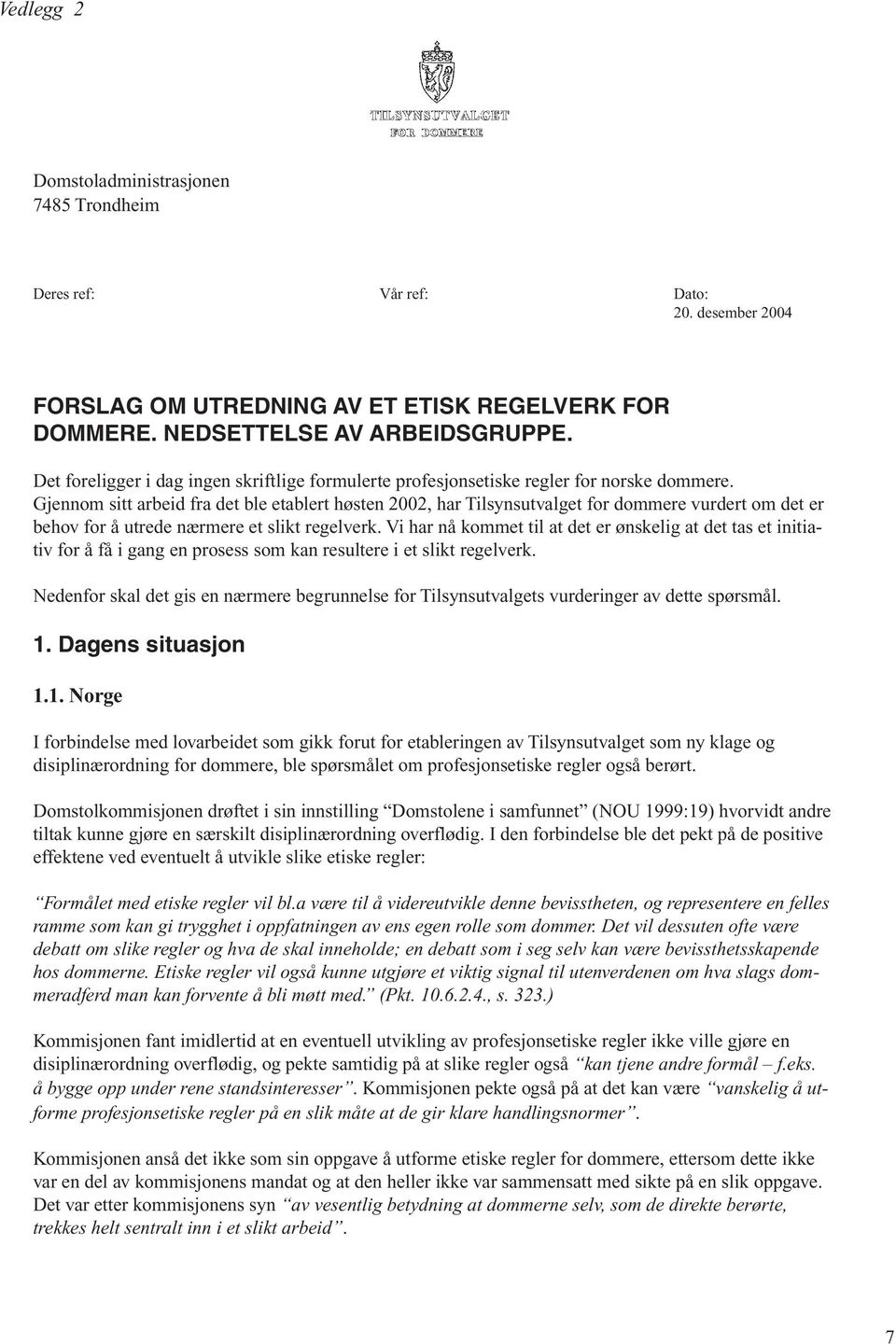 Gjennom sitt arbeid fra det ble etablert høsten 2002, har Tilsynsutvalget for dommere vurdert om det er behov for å utrede nærmere et slikt regelverk.