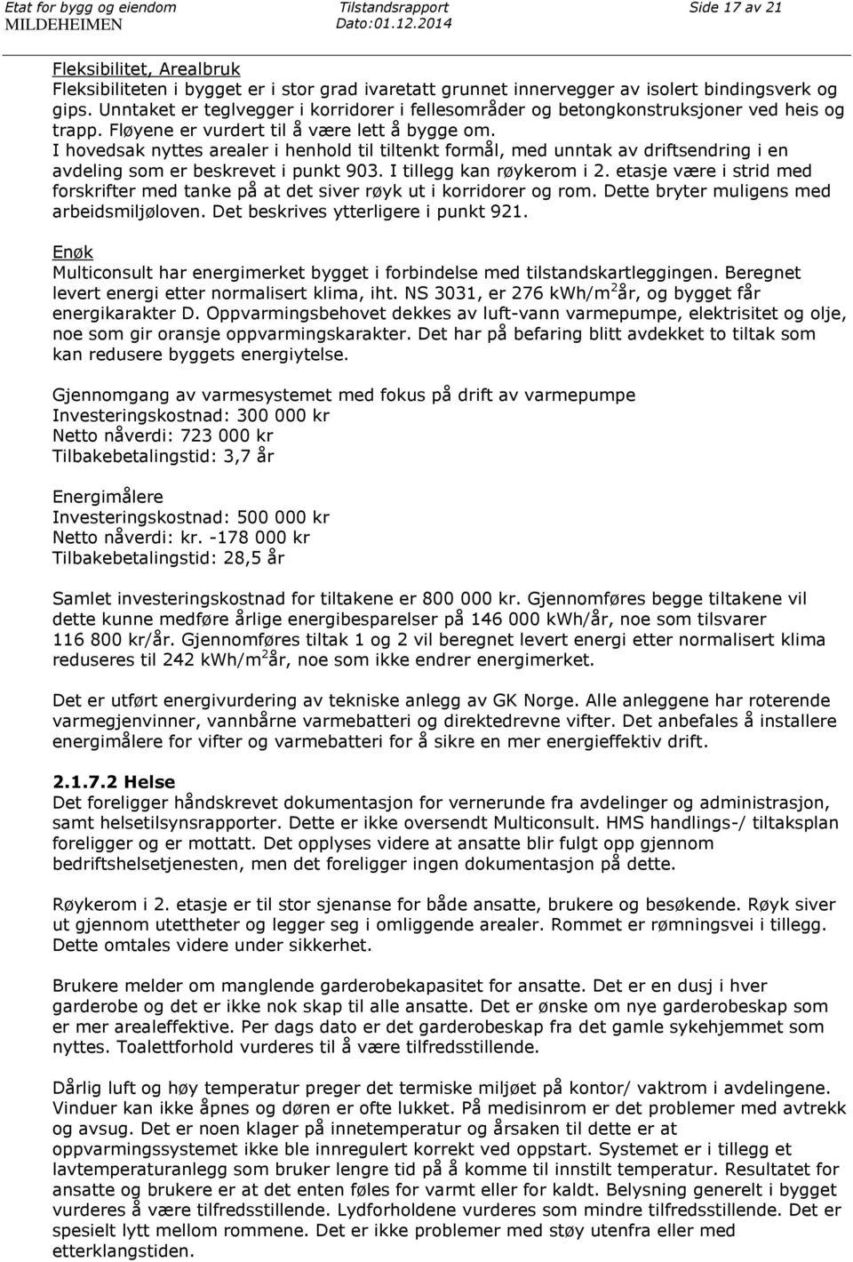 Unntaket er teglvegger i korridorer i fellesområder og betongkonstruksjoner ved heis og trapp. Fløyene er vurdert til å være lett å bygge om.