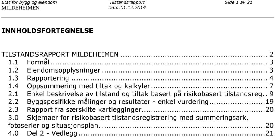 1 Enkel beskrivelse av tilstand og tiltak basert på risikobasert tilstandsreg.. 9 2.2 Byggspesifikke målinger og resultater - enkel vurdering.