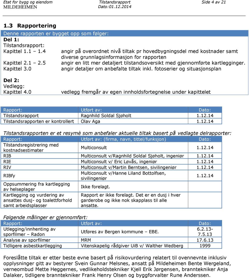 4 angir på overordnet nivå tiltak pr hovedbygningsdel med kostnader samt diverse grunnlagsinformasjon for rapporten Kapittel 2.1 2.