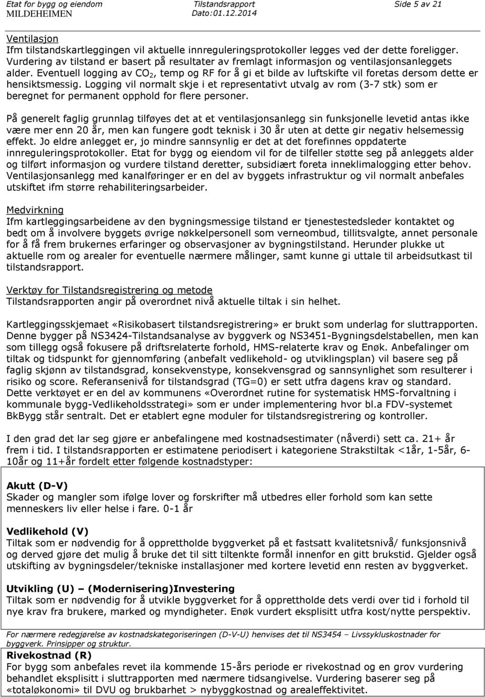 Eventuell logging av CO 2, temp og RF for å gi et bilde av luftskifte vil foretas dersom dette er hensiktsmessig.