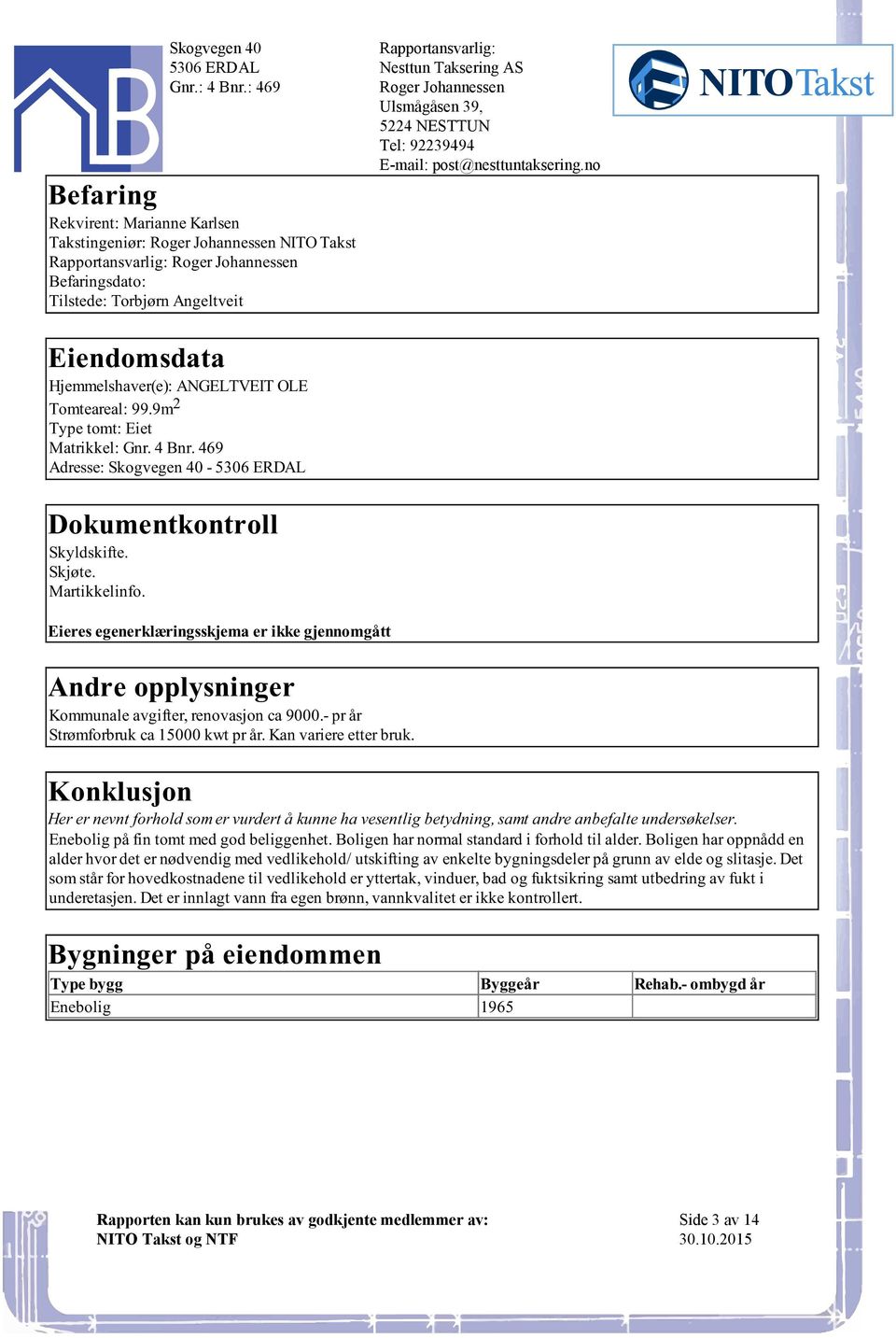 Rapportansvarlig: NesttunTakseringAS RogerJohannessen Ulsmågåsen39, 5224NESTTUN Tel:92239494 E-mail:post@nesttuntakseringno Eieres egenerklæringsskjema er ikke gjennomgått Andre opplysninger