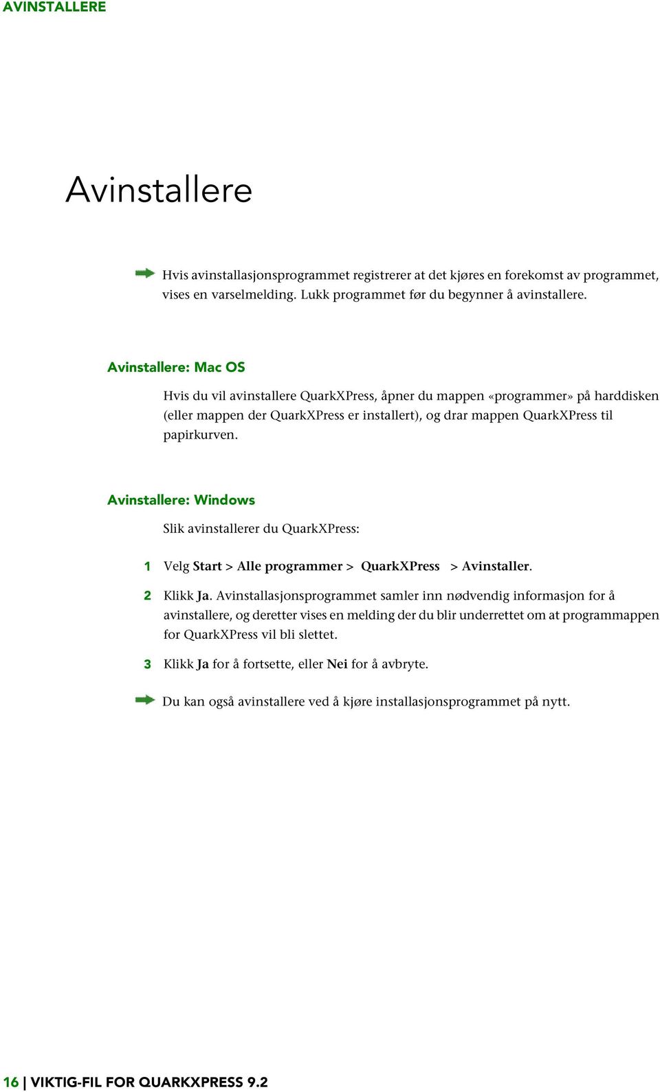 Avinstallere: Windows Slik avinstallerer du QuarkXPress: 1 Velg Start > Alle programmer > QuarkXPress > Avinstaller. 2 Klikk Ja.