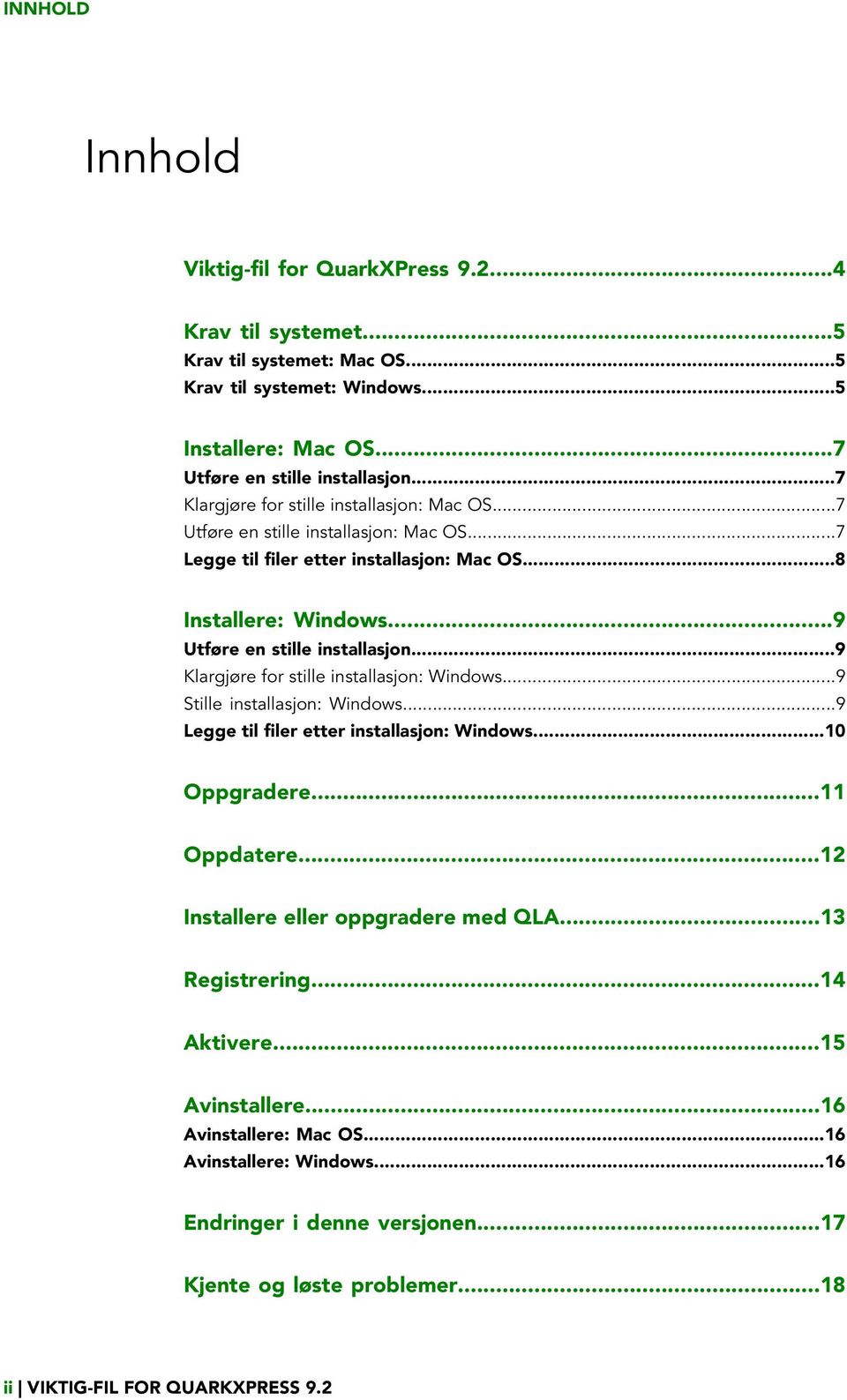 ..9 Klargjøre for stille installasjon: Windows...9 Stille installasjon: Windows...9 Legge til filer etter installasjon: Windows...10 Oppgradere...11 Oppdatere.