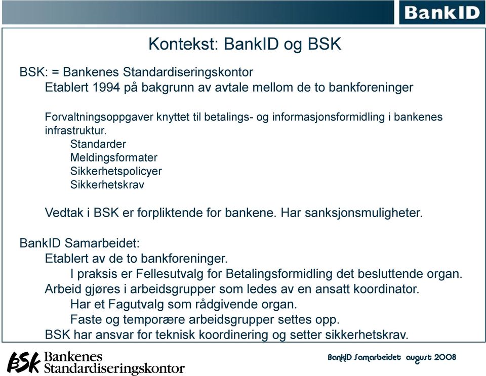 Har sanksjonsmuligheter. BankID Samarbeidet: Etablert av de to bankforeninger. I praksis er Fellesutvalg for Betalingsformidling det besluttende organ.