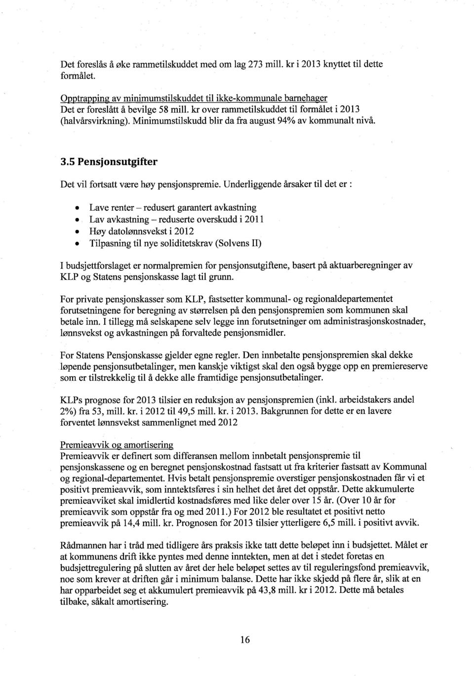 Underliggende årsaker til det er:. Lave renter - redusert garantert avkastning. Lav avkastning - reduserte overskudd i 201 1. Høy dato lønnsvekst i 2012.