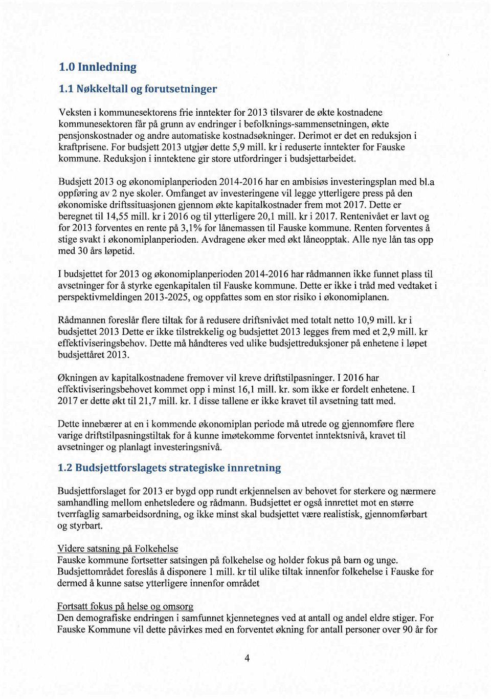 pensjonskostnader og andre automatiske kostnadsøkninger. Derimot er det en reduksjon i kraftprisene. For budsjett 2013 utgjør dette 5,9 mill. kr i reduserte inntekter for Fauske kommune.