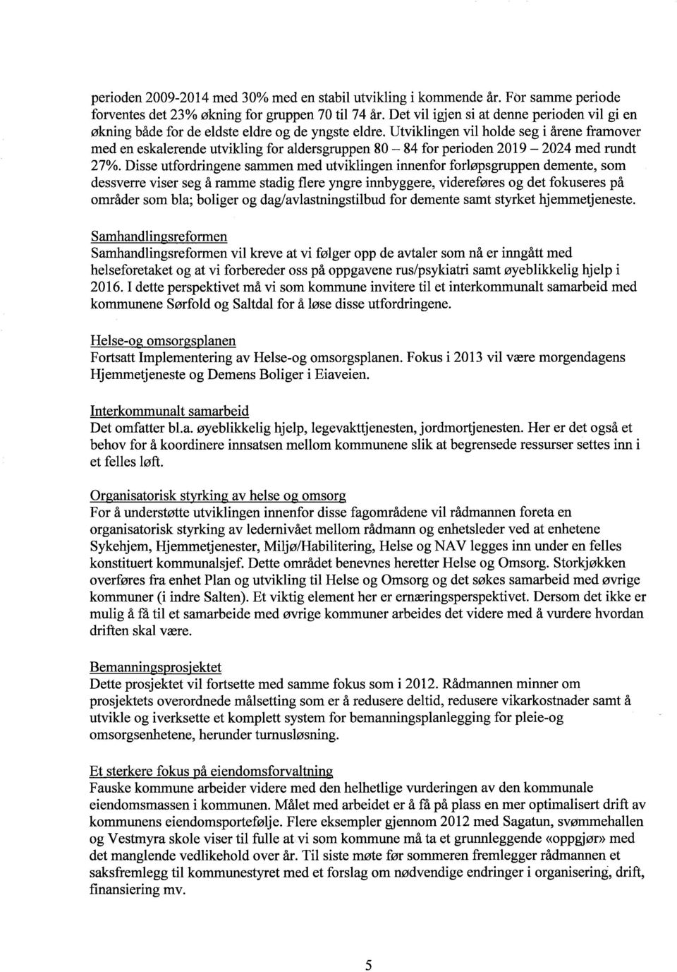 Utviklingen vil holde seg i årene framover med en eskalerende utvikling for aldersgruppen 80-84 for perioden 2019-2024 med rundt 27%.