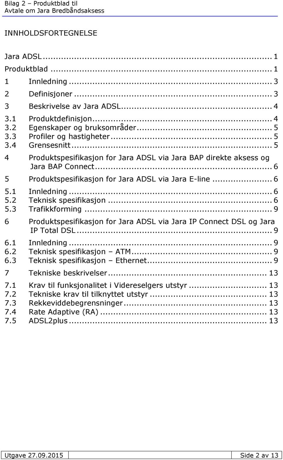 .. 6 5.2 Teknisk spesifikasjon... 6 5.3 Trafikkforming... 9 6 Produktspesifikasjon for Jara ADSL via Jara IP Connect DSL og Jara IP Total DSL... 9 6.1 Innledning... 9 6.2 Teknisk spesifikasjon ATM.