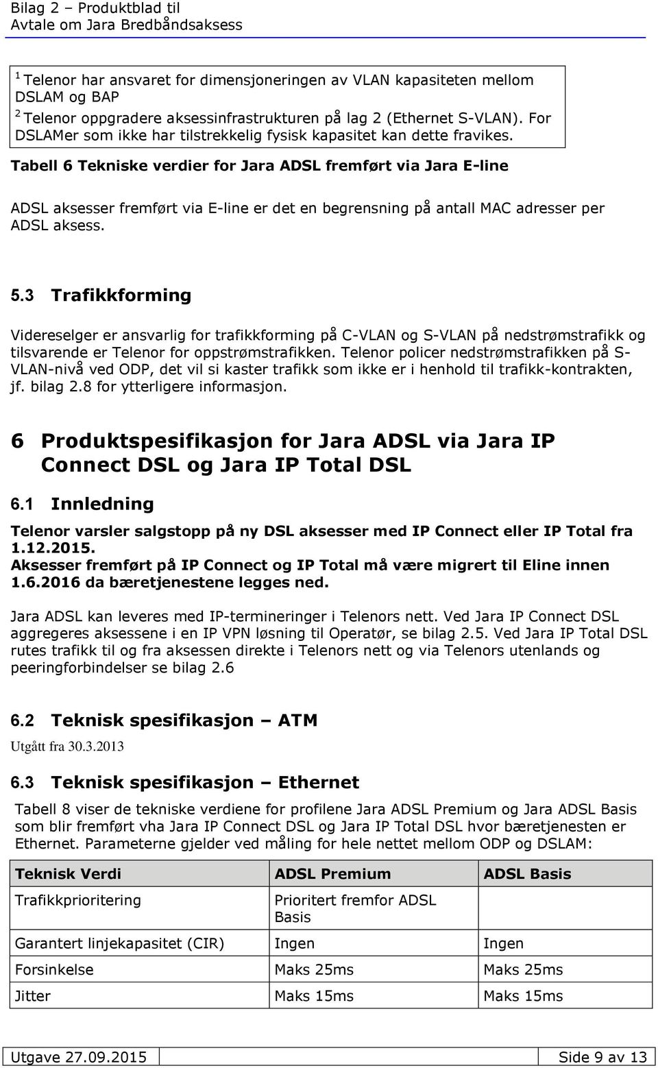 Tabell 6 Tekniske verdier for Jara ADSL fremført via Jara E-line ADSL aksesser fremført via E-line er det en begrensning på antall MAC adresser per ADSL aksess. 5.