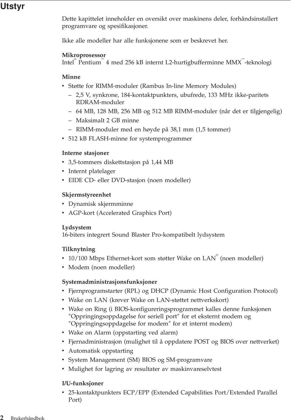 133 MHz ikke-paritets RDRAM-moduler 64 MB, 128 MB, 256 MB og 512 MB RIMM-moduler (når det er tilgjengelig) Maksimalt 2 GB minne RIMM-moduler med en høyde på 38,1 mm (1,5 tommer) v 512 kb FLASH-minne