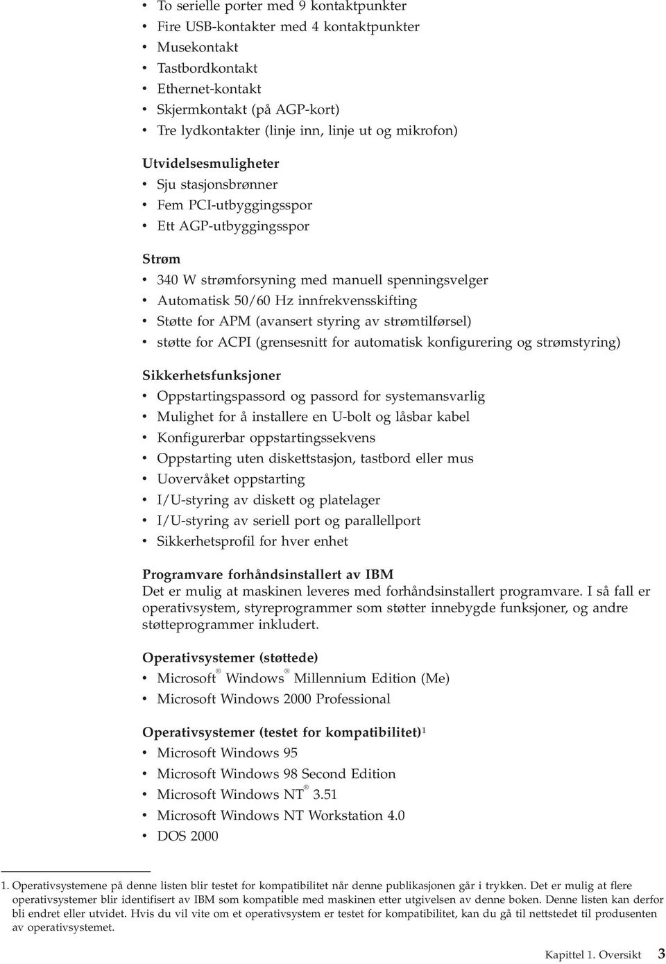 innfrekvensskifting v Støtte for APM (avansert styring av strømtilførsel) v støtte for ACPI (grensesnitt for automatisk konfigurering og strømstyring) Sikkerhetsfunksjoner v Oppstartingspassord og