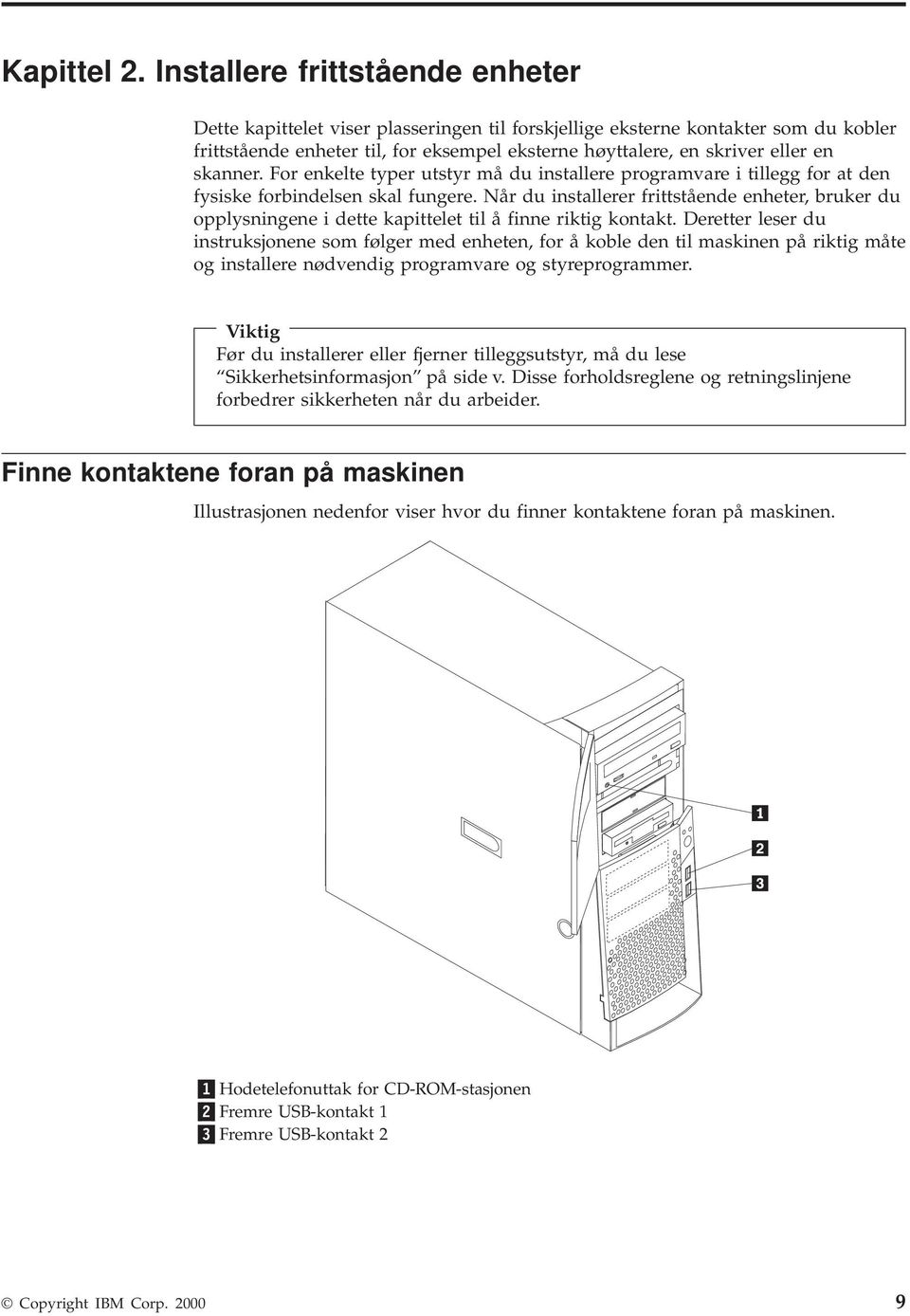 skanner. For enkelte typer utstyr må du installere programvare i tillegg for at den fysiske forbindelsen skal fungere.