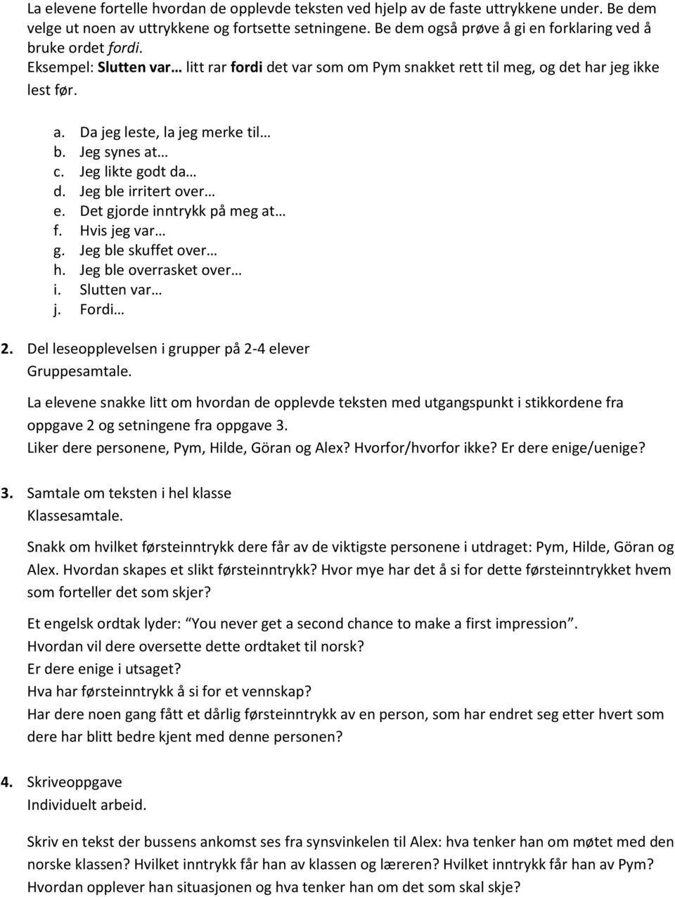 Da jeg leste, la jeg merke til b. Jeg synes at c. Jeg likte godt da d. Jeg ble irritert over e. Det gjorde inntrykk på meg at f. Hvis jeg var g. Jeg ble skuffet over h. Jeg ble overrasket over i.