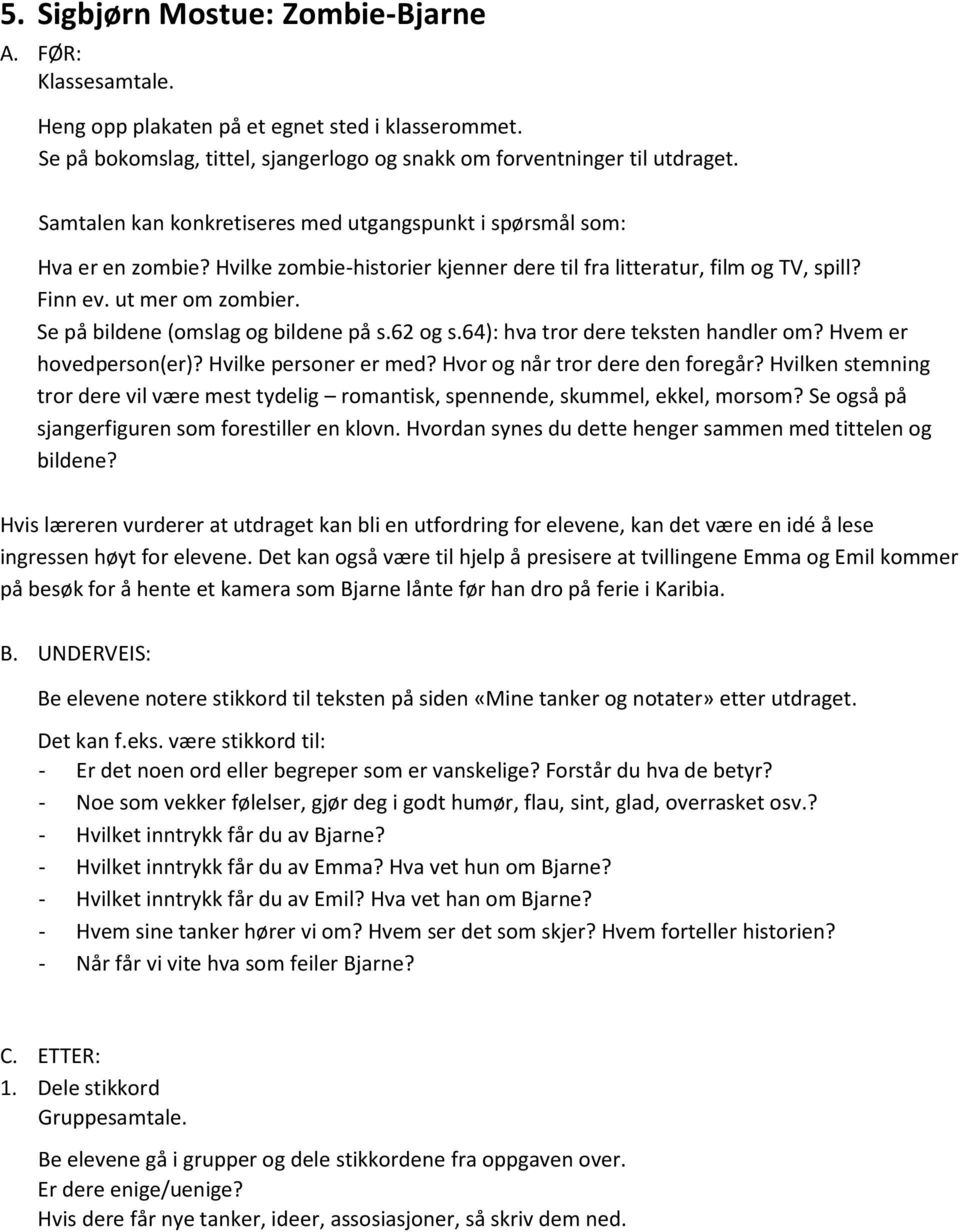 Se på bildene (omslag og bildene på s.62 og s.64): hva tror dere teksten handler om? Hvem er hovedperson(er)? Hvilke personer er med? Hvor og når tror dere den foregår?