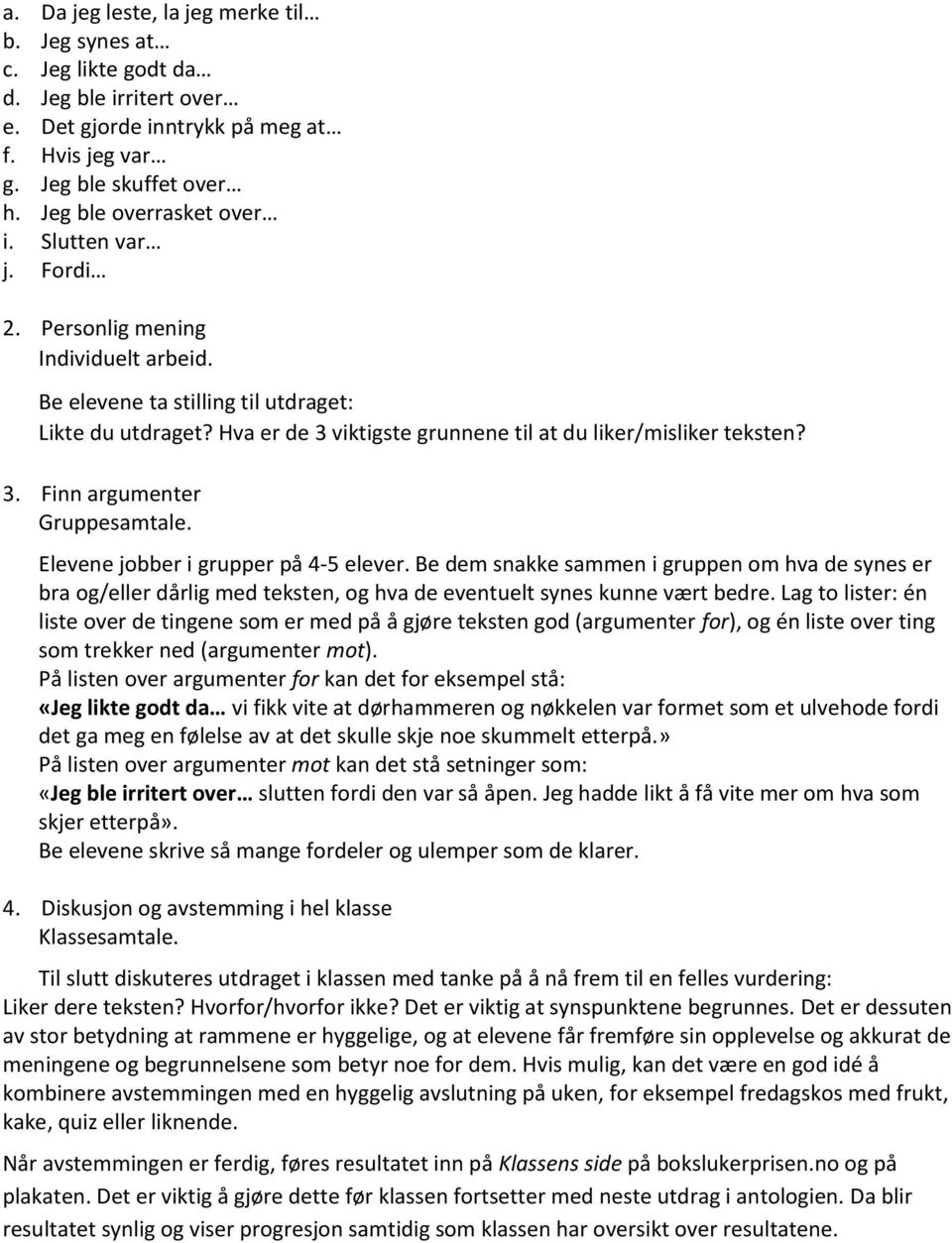 Elevene jobber i grupper på 4-5 elever. Be dem snakke sammen i gruppen om hva de synes er bra og/eller dårlig med teksten, og hva de eventuelt synes kunne vært bedre.