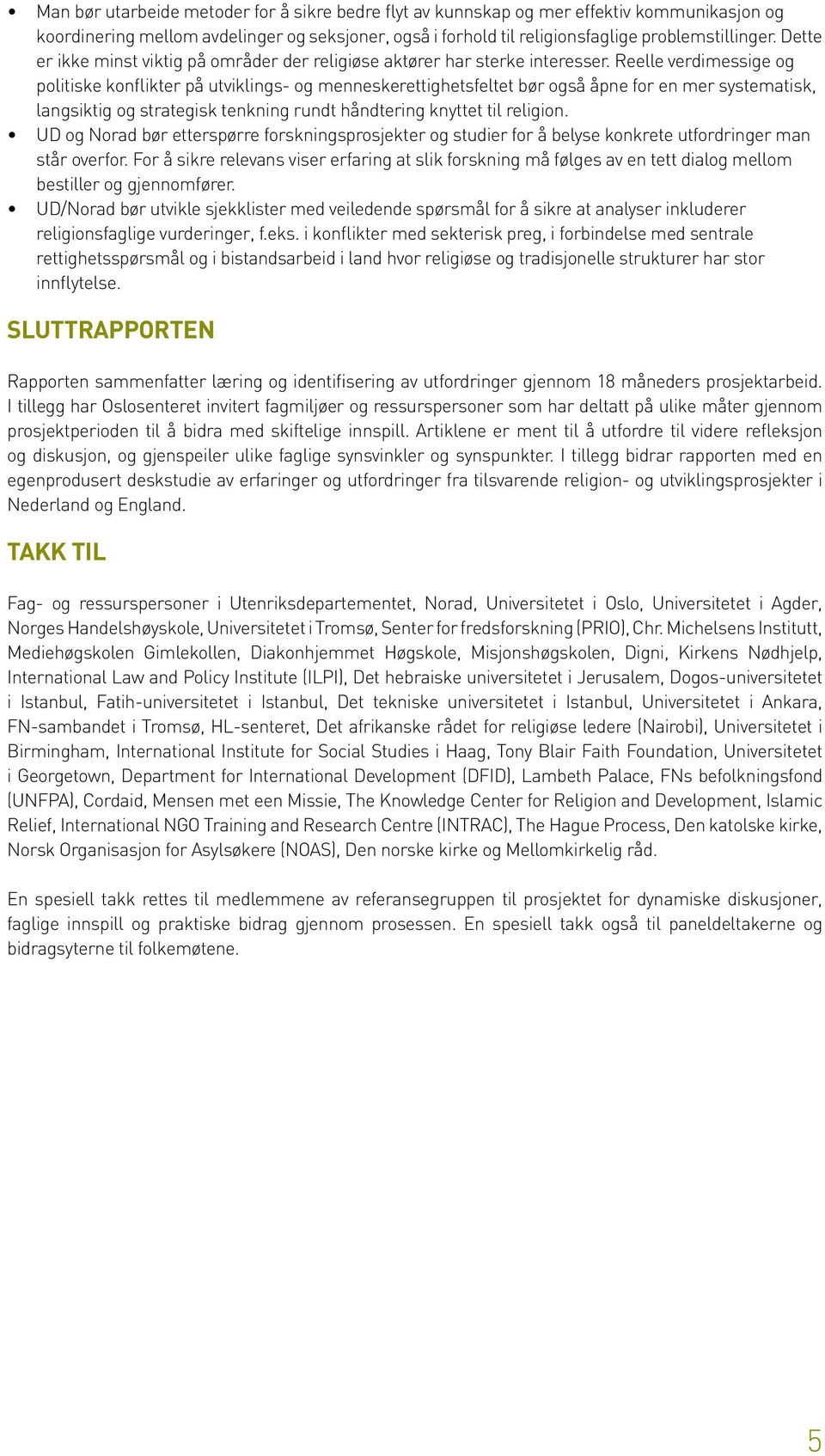 Reelle verdimessige og politiske konflikter på utviklings- og menneskerettighetsfeltet bør også åpne for en mer systematisk, langsiktig og strategisk tenkning rundt håndtering knyttet til religion.