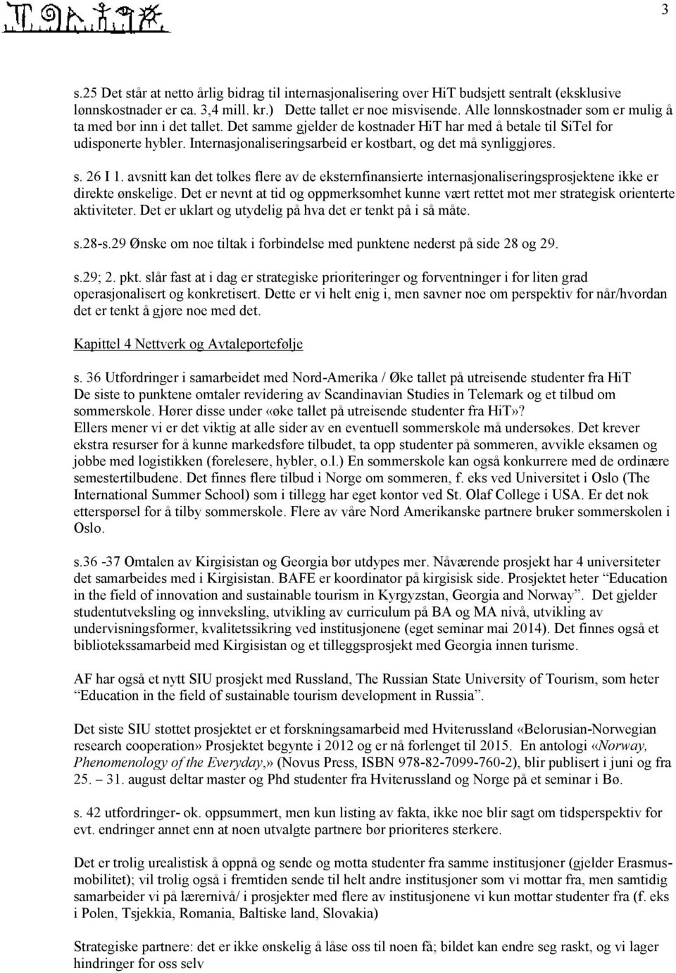 Internasjonaliseringsarbeid er kostbart, og det må synliggjøres. s. 26 I 1. avsnitt kan det tolkes flere av de eksternfinansierte internasjonaliseringsprosjektene ikke er direkte ønskelige.