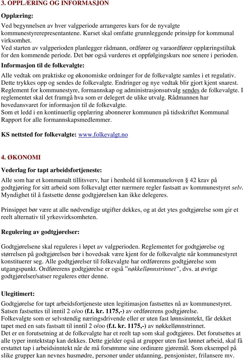 Det bør også vurderes et oppfølgingskurs noe senere i perioden. Informasjon til de folkevalgte: Alle vedtak om praktiske og økonomiske ordninger for de folkevalgte samles i et regulativ.