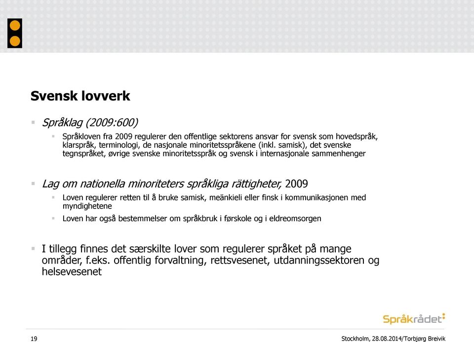 samisk), det svenske tegnspråket, øvrige svenske minoritetsspråk og svensk i internasjonale sammenhenger Lag om nationella minoriteters språkliga rättigheter, 2009 Loven