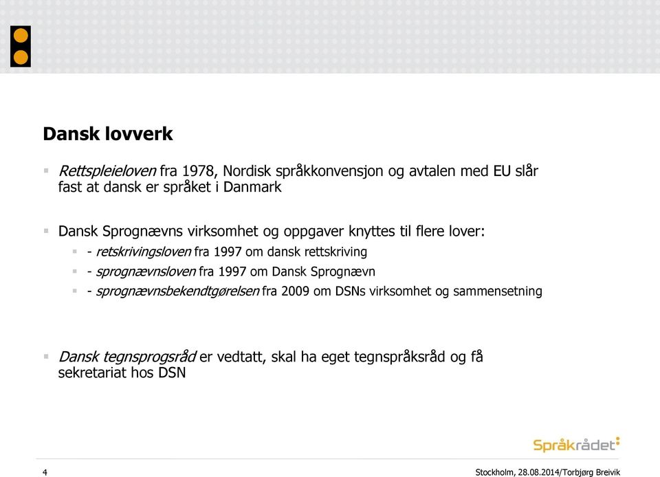 1997 om dansk rettskriving - sprognævnsloven fra 1997 om Dansk Sprognævn - sprognævnsbekendtgørelsen fra 2009