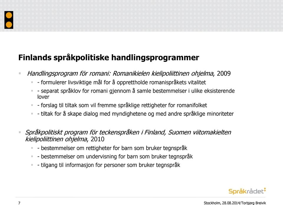 for å skape dialog med myndighetene og med andre språklige minoriteter Språkpolitiskt program för teckenspråken i Finland, Suomen viitomakielten kielipoliittinen ohjelma, 2010 -