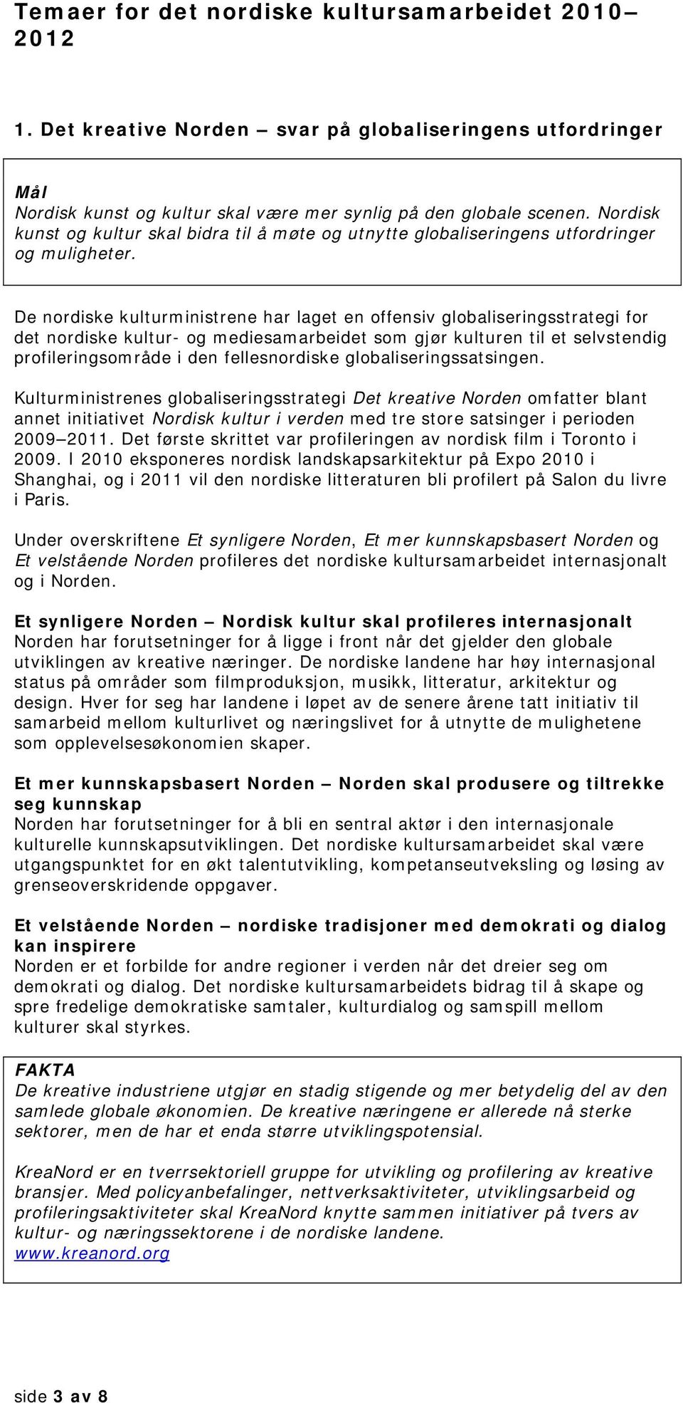 De nordiske kulturministrene har laget en offensiv globaliseringsstrategi for det nordiske kultur- og mediesamarbeidet som gjør kulturen til et selvstendig profileringsområde i den fellesnordiske