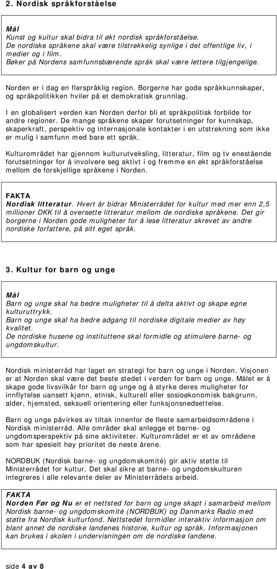 I en globalisert verden kan Norden derfor bli et språkpolitisk forbilde for andre regioner.