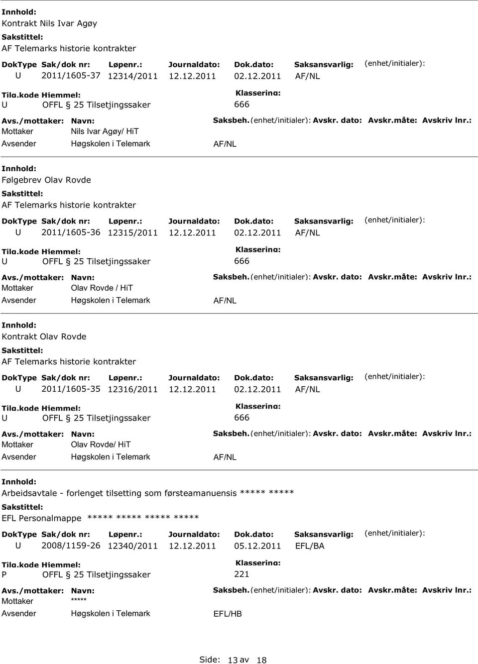 : Kontrakt Olav Rovde 2011/1605-35 12316/2011 02.12.2011 Mottaker Olav Rovde/ HiT Saksbeh. Avskr. dato: Avskr.måte: Avskriv lnr.