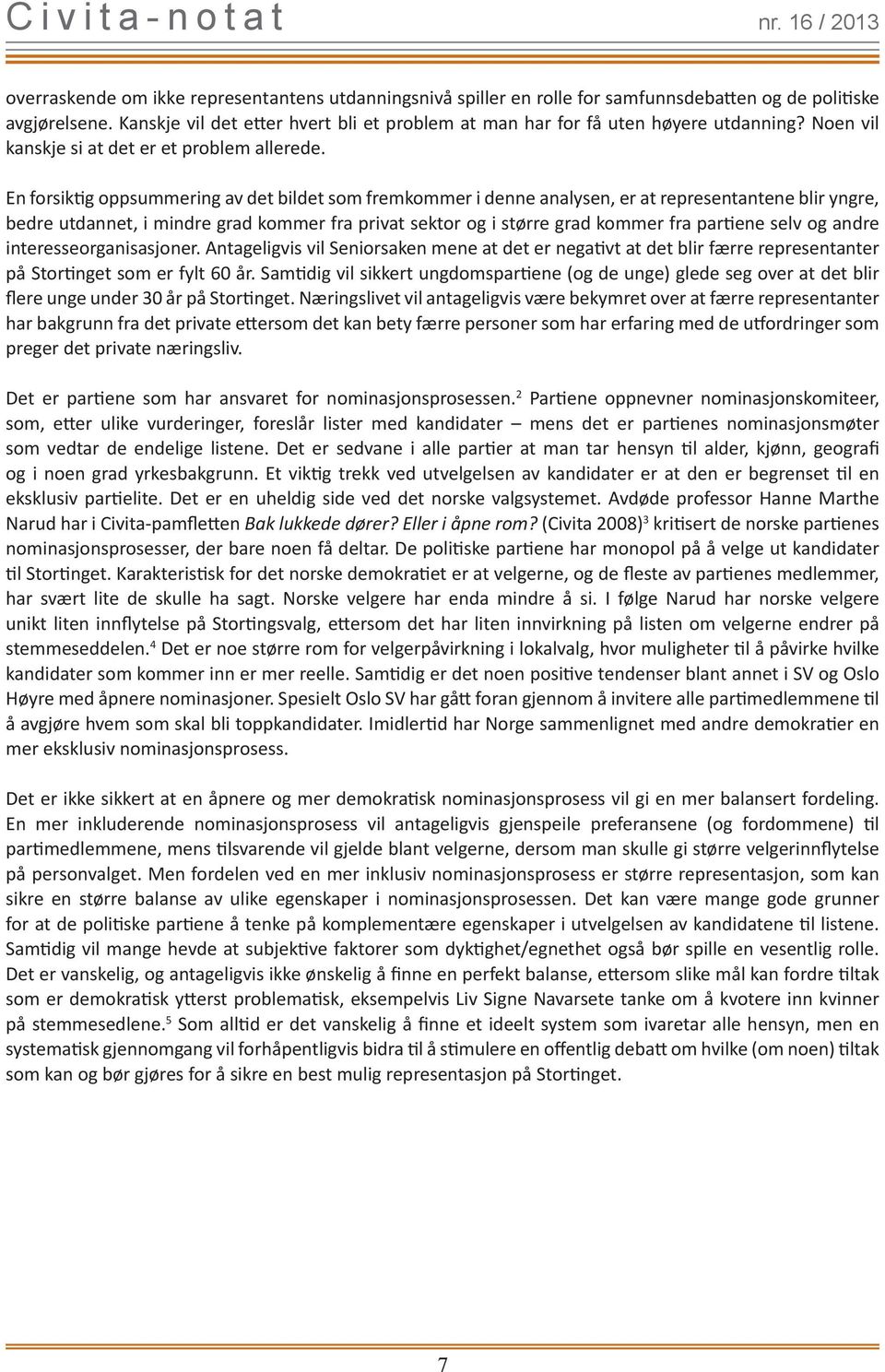 En forsiktig oppsummering av det bildet som fremkommer i denne analysen, er at representantene blir yngre, bedre utdannet, i mindre grad kommer fra privat sektor og i større grad kommer fra partiene