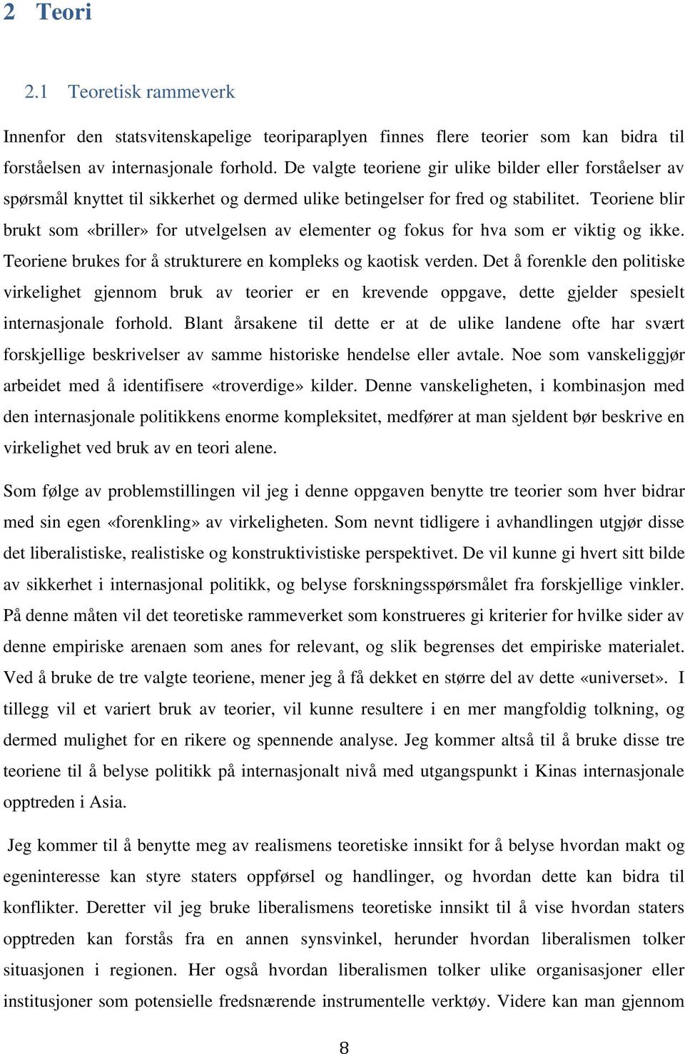 Teoriene blir brukt som «briller» for utvelgelsen av elementer og fokus for hva som er viktig og ikke. Teoriene brukes for å strukturere en kompleks og kaotisk verden.