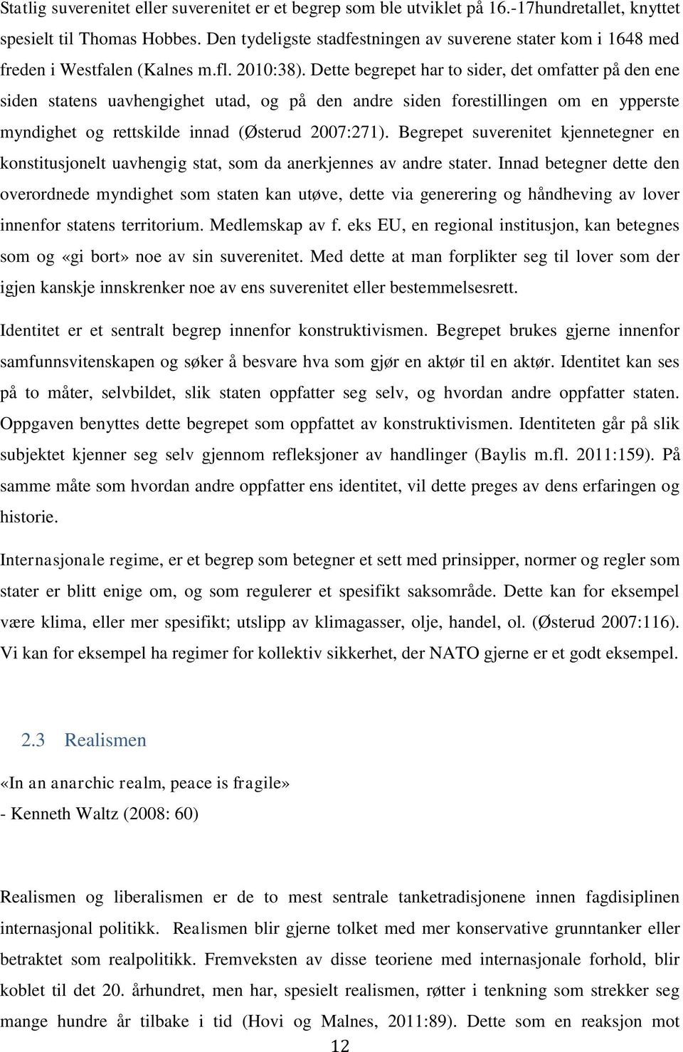 Dette begrepet har to sider, det omfatter på den ene siden statens uavhengighet utad, og på den andre siden forestillingen om en ypperste myndighet og rettskilde innad (Østerud 2007:271).