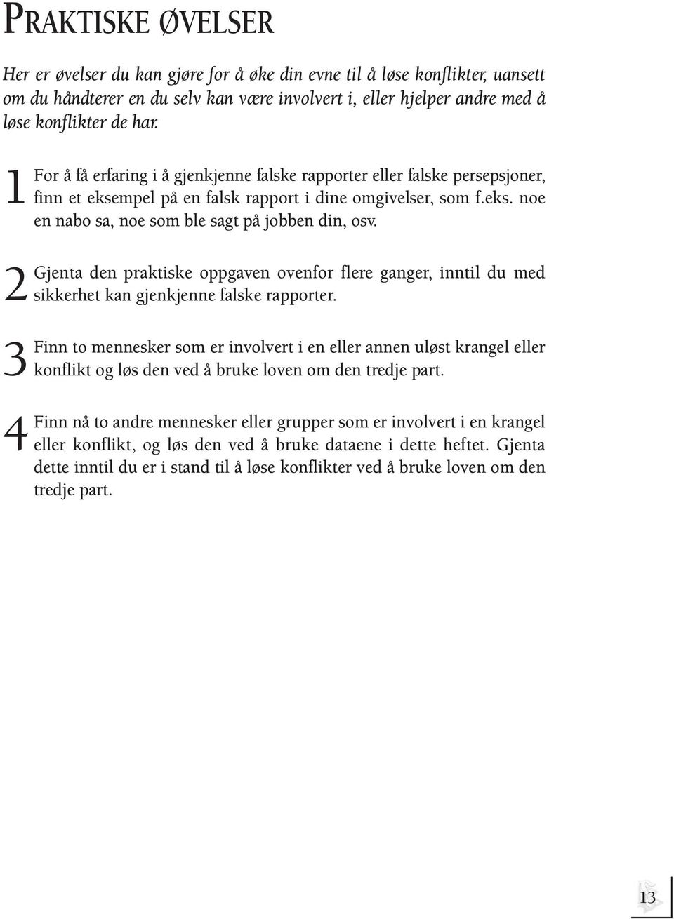 den praktiske oppgaven ovenfor flere ganger, inntil du med sikkerhet kan gjenkjenne falske rapporter.