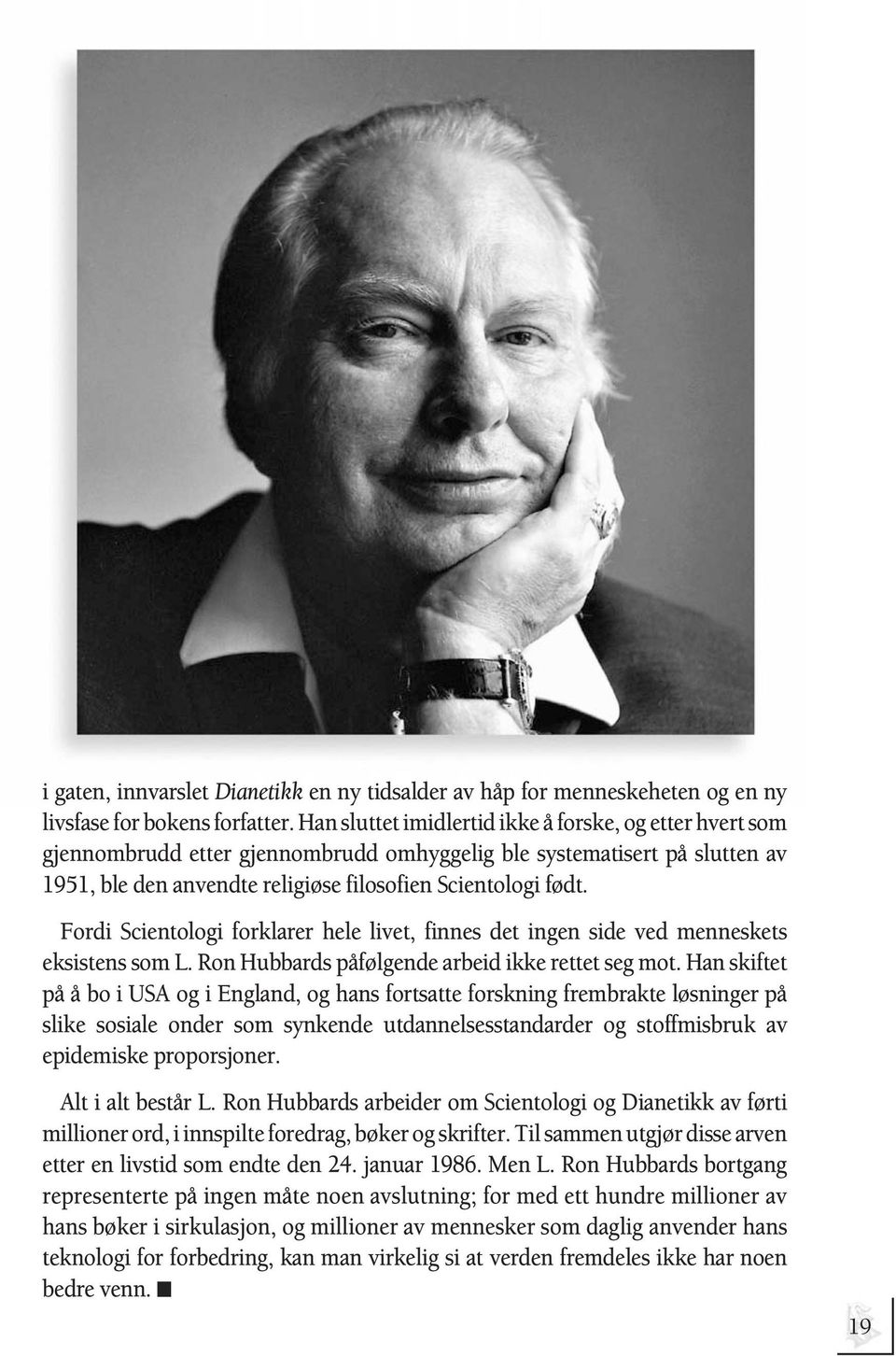 Fordi Scientologi forklarer hele livet, finnes det ingen side ved menneskets eksistens som L. Ron Hubbards påfølgende arbeid ikke rettet seg mot.