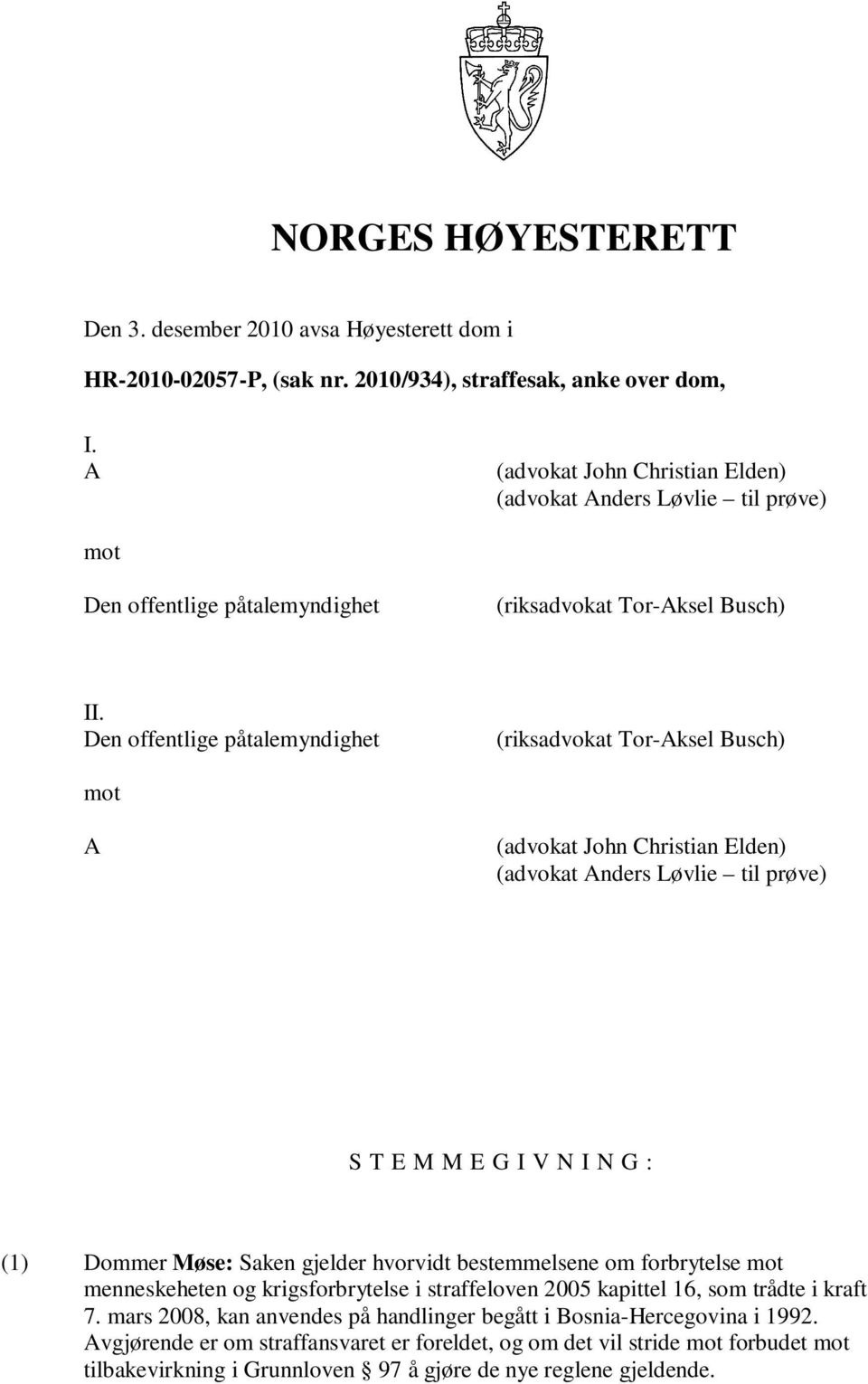 Den offentlige påtalemyndighet (riksadvokat Tor-Aksel Busch) mot A (advokat John Christian Elden) (advokat Anders Løvlie til prøve) S T E M M E G I V N I N G : (1) Dommer Møse: Saken gjelder hvorvidt