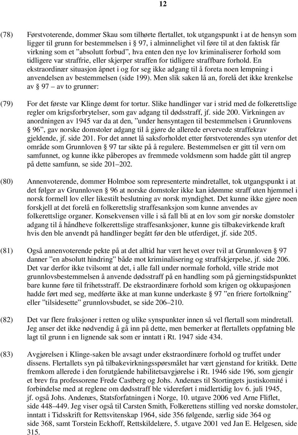 En ekstraordinær situasjon åpnet i og for seg ikke adgang til å foreta noen lempning i anvendelsen av bestemmelsen (side 199).