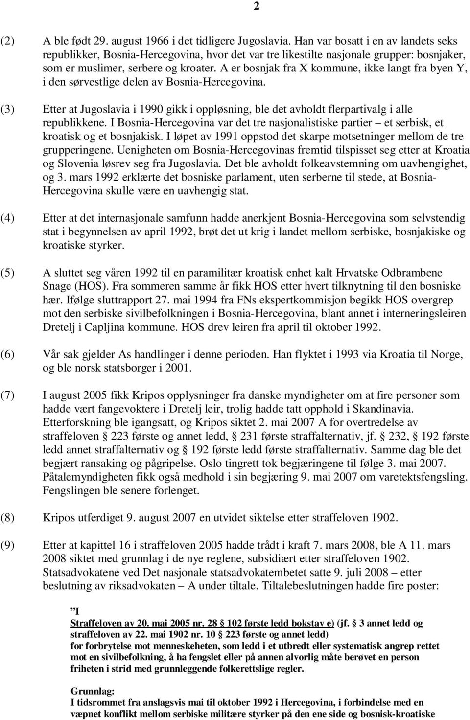 A er bosnjak fra X kommune, ikke langt fra byen Y, i den sørvestlige delen av Bosnia-Hercegovina. (3) Etter at Jugoslavia i 1990 gikk i oppløsning, ble det avholdt flerpartivalg i alle republikkene.