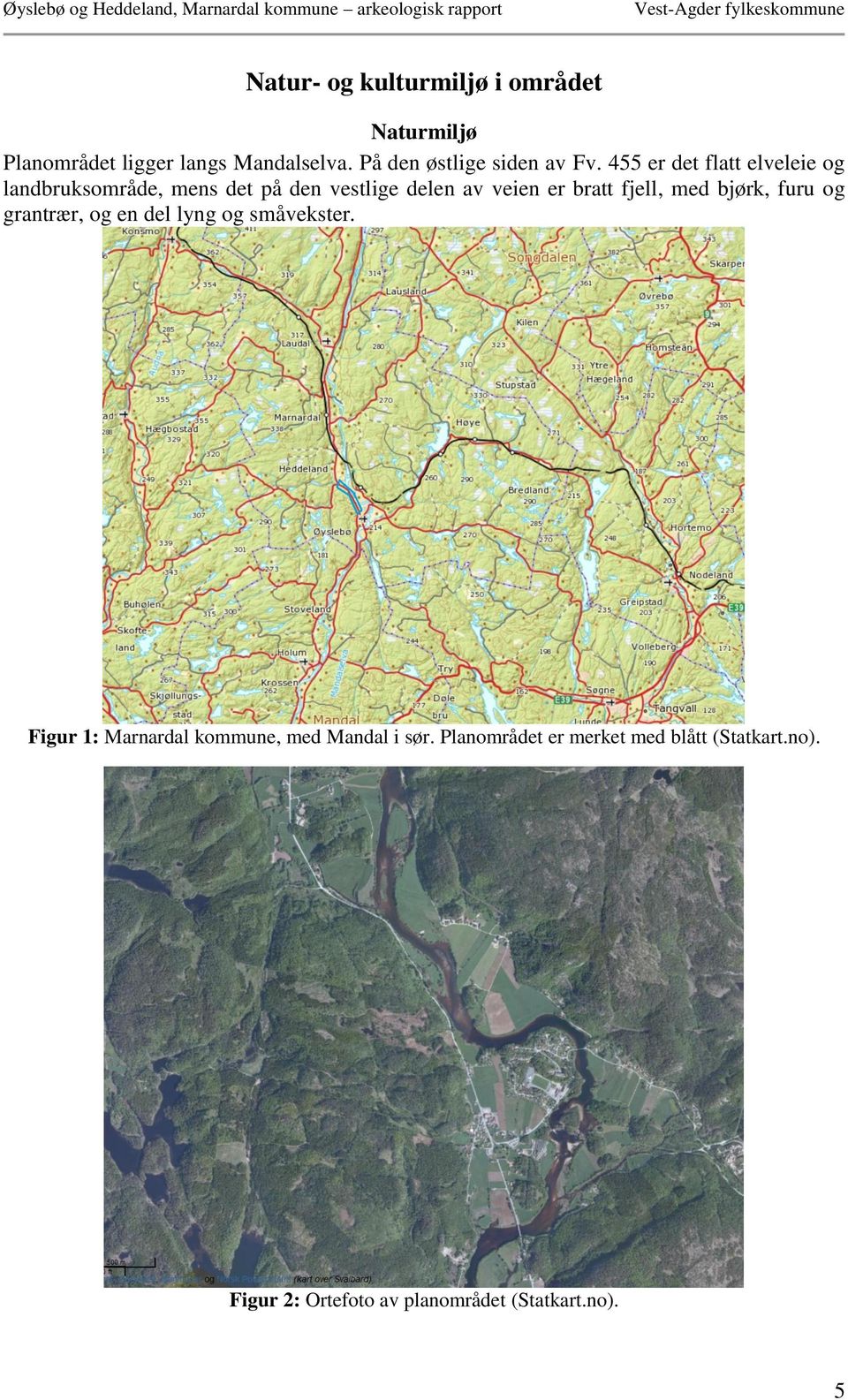 455 er det flatt elveleie og landbruksområde, mens det på den vestlige delen av veien er bratt fjell,