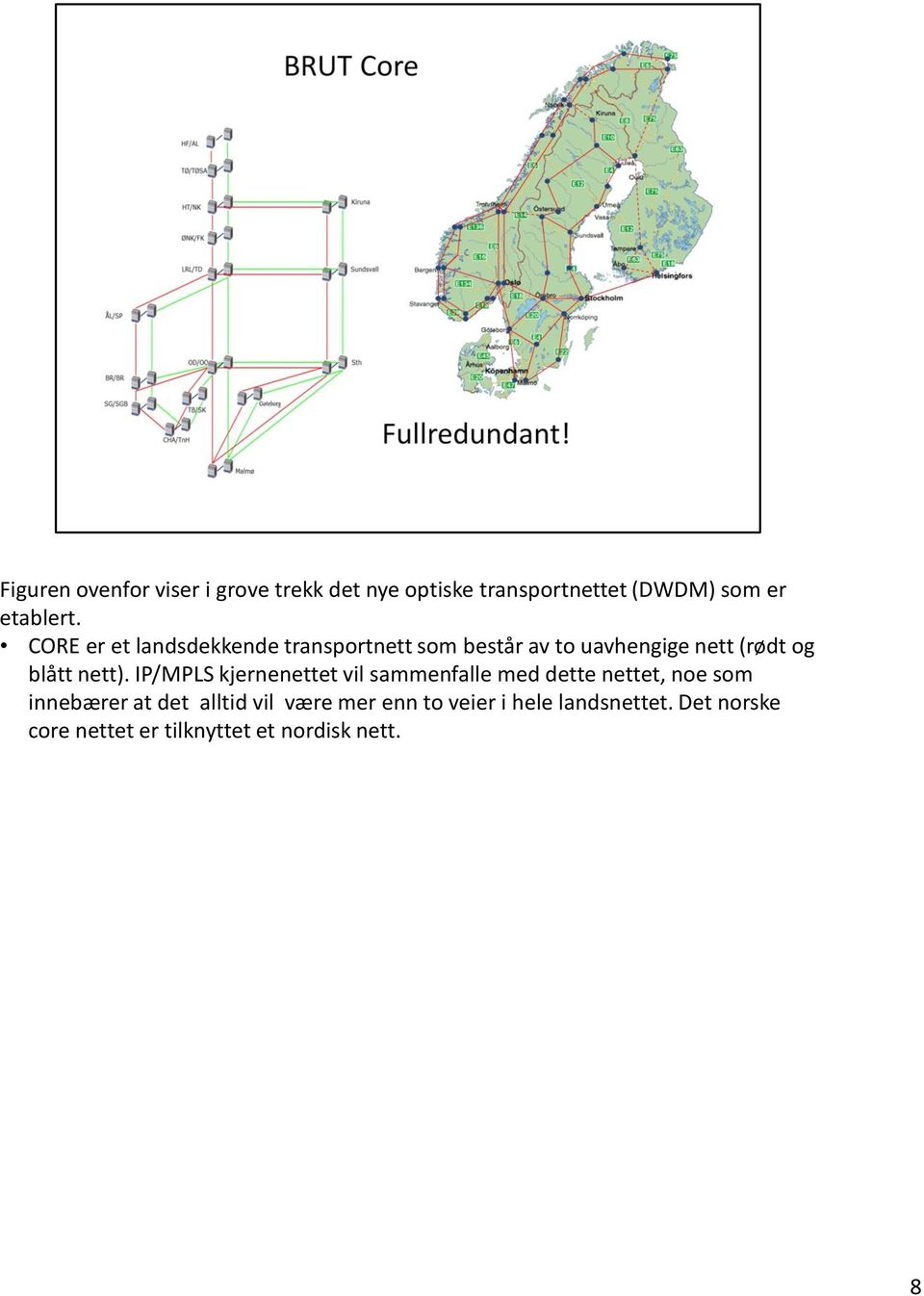 IP/MPLS kjernenettet vil sammenfalle med dette nettet, noe som innebærer at det alltid vil