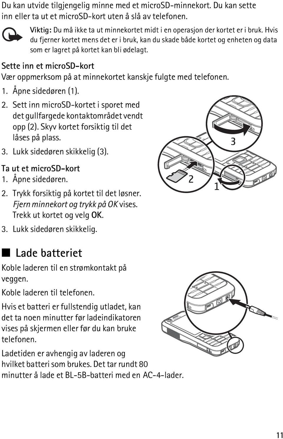 Hvis du fjerner kortet mens det er i bruk, kan du skade både kortet og enheten og data som er lagret på kortet kan bli ødelagt.