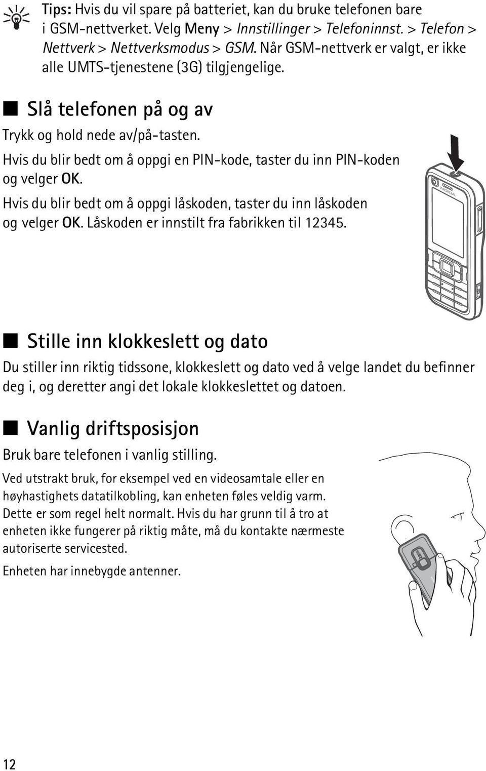 Hvis du blir bedt om å oppgi en PIN-kode, taster du inn PIN-koden og velger OK. Hvis du blir bedt om å oppgi låskoden, taster du inn låskoden og velger OK.