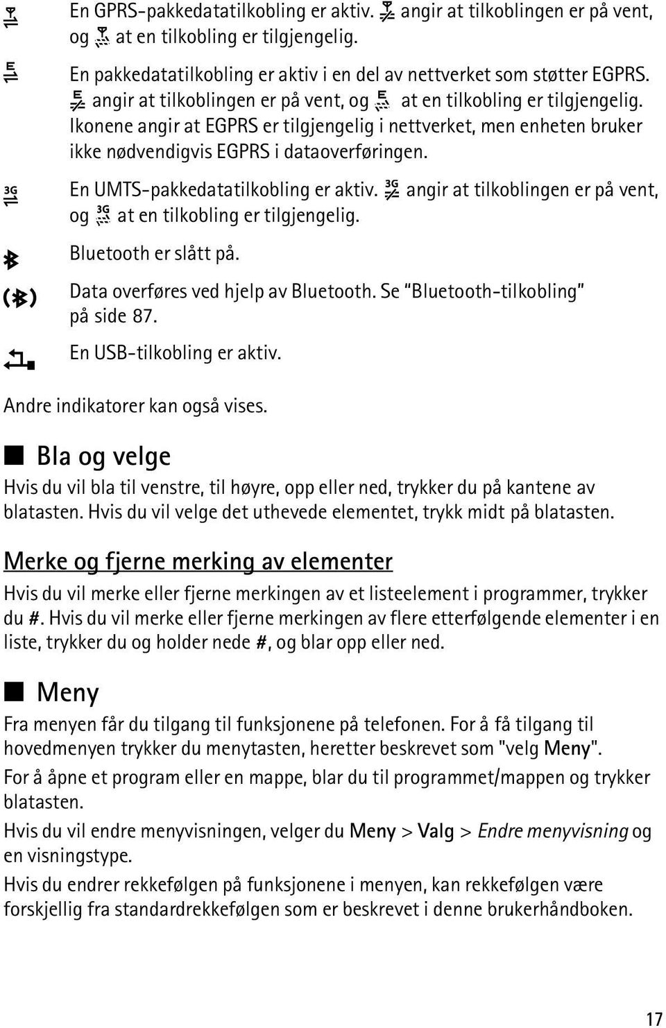 En UMTS-pakkedatatilkobling er aktiv. angir at tilkoblingen er på vent, og at en tilkobling er tilgjengelig. Bluetooth er slått på. Data overføres ved hjelp av Bluetooth.