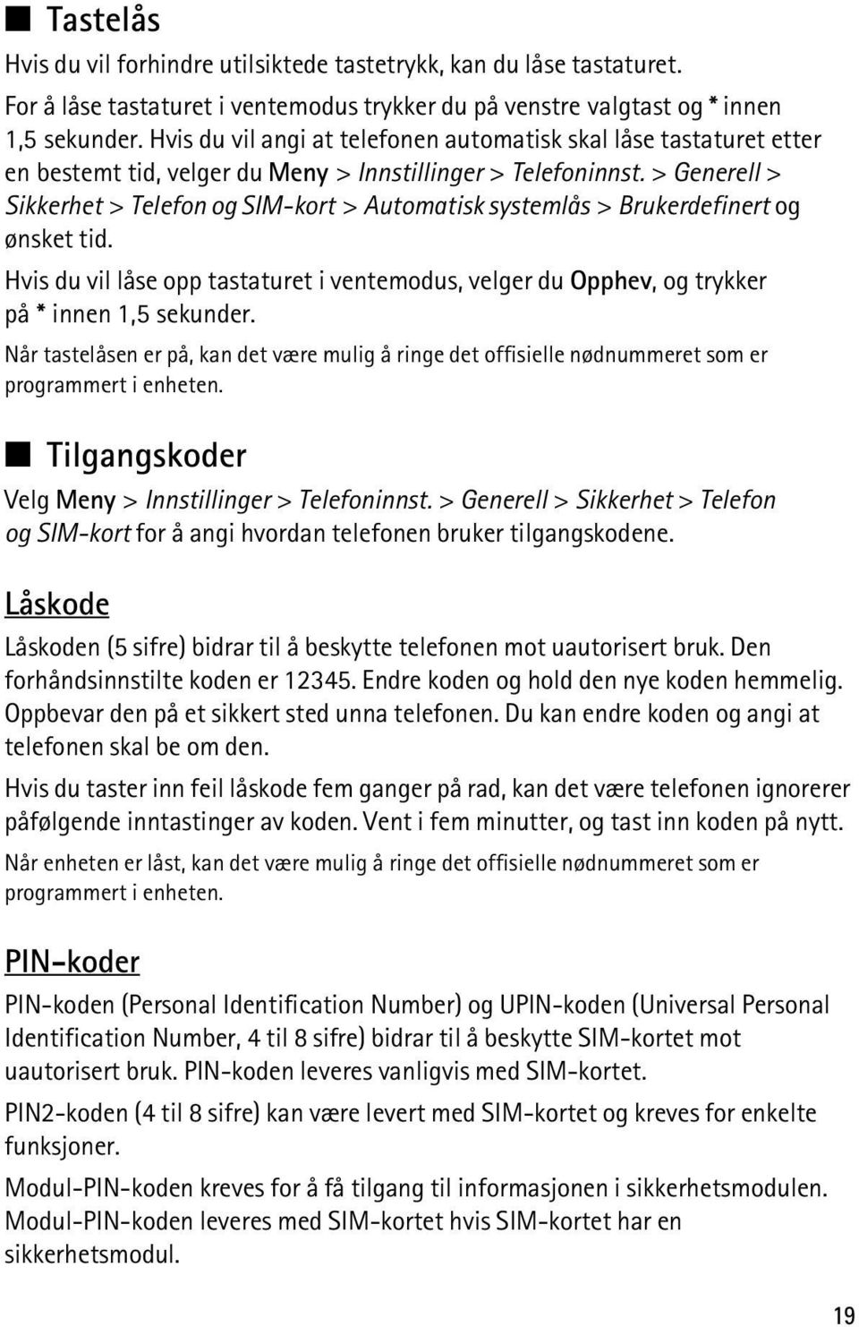 > Generell > Sikkerhet > Telefon og SIM-kort > Automatisk systemlås > Brukerdefinert og ønsket tid. Hvis du vil låse opp tastaturet i ventemodus, velger du Opphev, og trykker på * innen 1,5 sekunder.